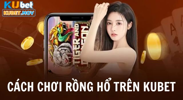 Hướng dẫn cách chơi Rồng Hổ trên KUBET