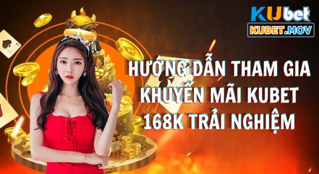 Hướng dẫn tham gia khuyến mãi KUBET 168k trải nghiệm