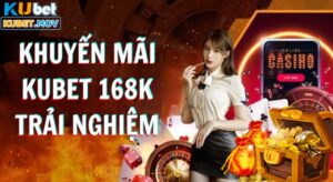 Khuyến mãi KUBET 168k trải nghiệm