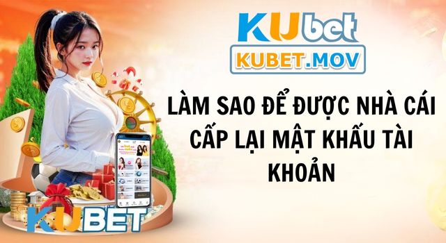 Làm sao để được nhà cái cấp lại mật khẩu tài khoản