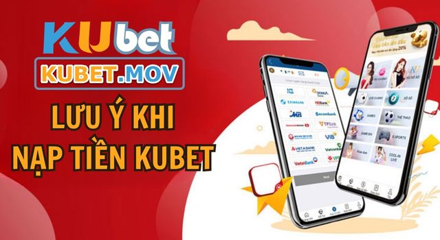 Những lưu ý khi nạp tiền KUBET bạn nên biết 