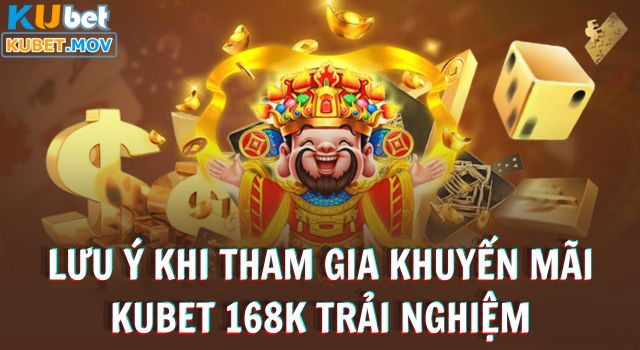 Lưu ý khi tham gia khuyến mãi KUBET 168k trải nghiệm