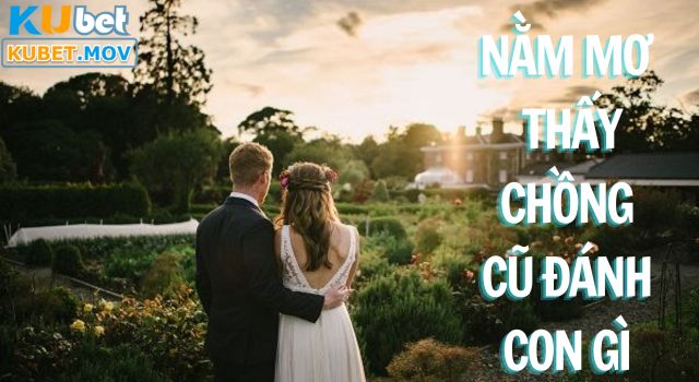 Nằm mơ thấy chồng cũ thì nên đánh con nào độc đắc