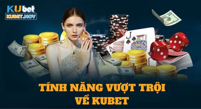 Những tính năng vượt trội về KUBET